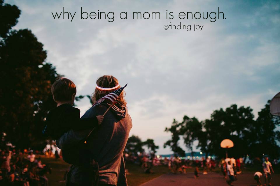 why being a mom is enough. - Finding Joy